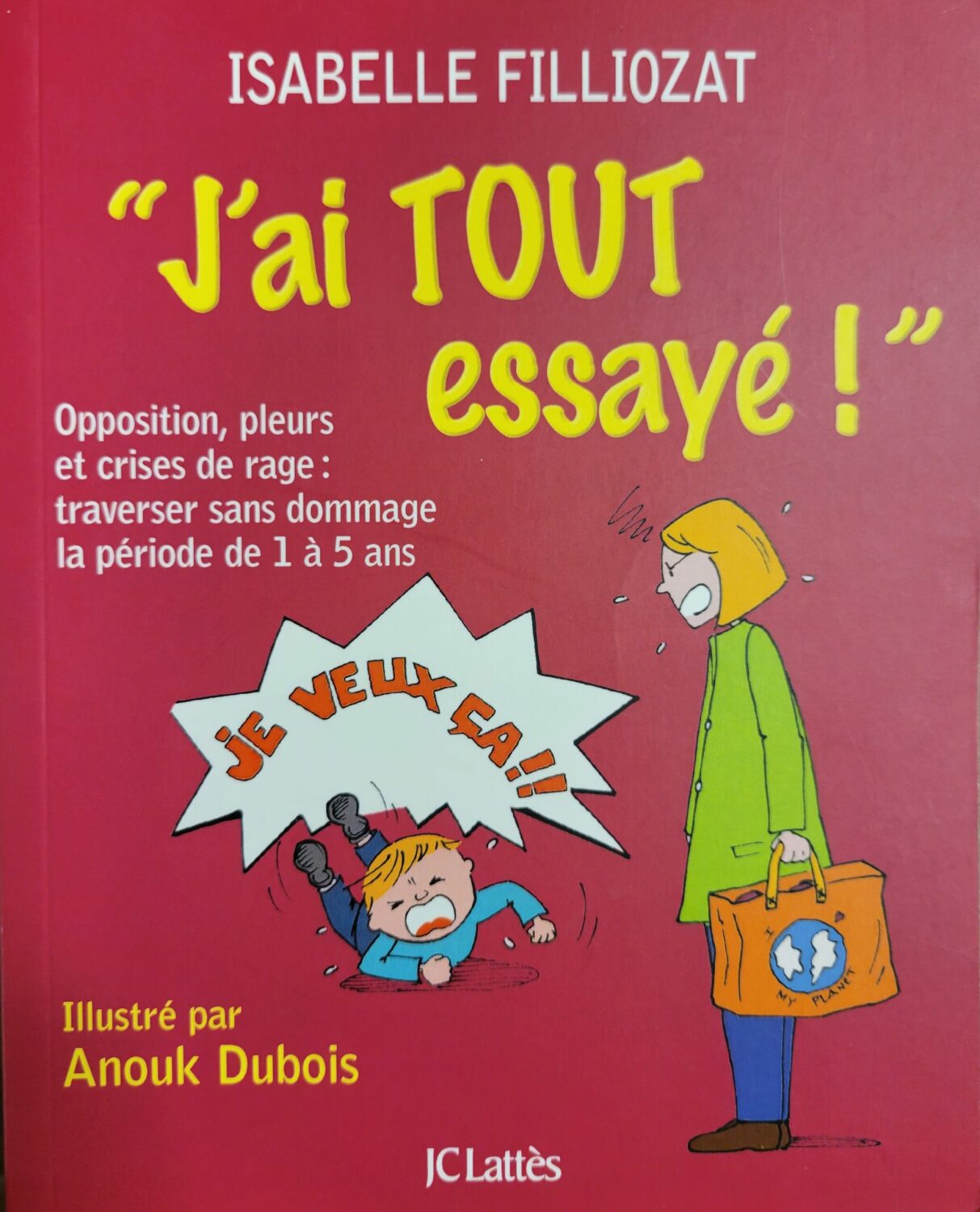 Couverture de J'ai tout essayé ! : opposition, pleurs et crises de rage : traverser sans dommage la période de 1 à 5 ans
