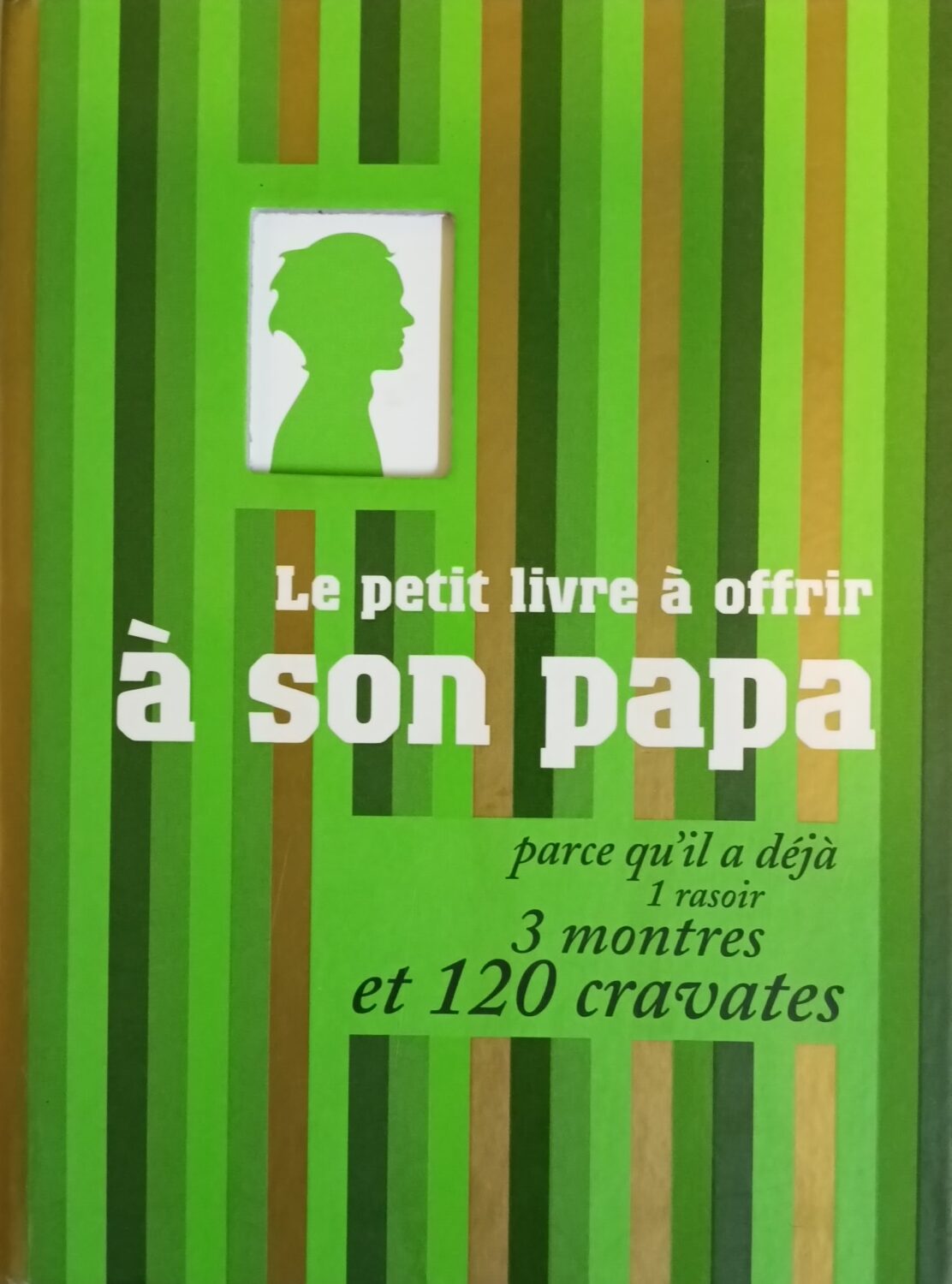 Couverture de Le petit livre à offrir à son papa parce qu'il a déjà 1 rasoir, 3 montres et 120 cravates